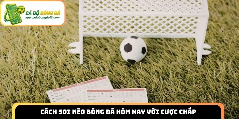 Cách soi kèo bóng đá hôm nay với cược chấp