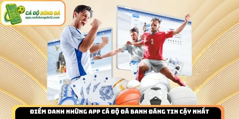 Điểm danh những app cá độ đá banh đáng tin cậy nhất