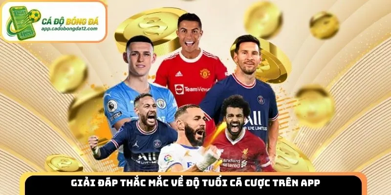 Giải đáp thắc mắc về độ tuổi cá cược trên app 