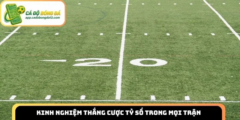 Kinh nghiệm thắng cược tỷ số trong mọi trận