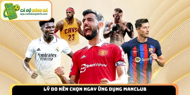 Lý do nên chọn ngay ứng dụng Manclub