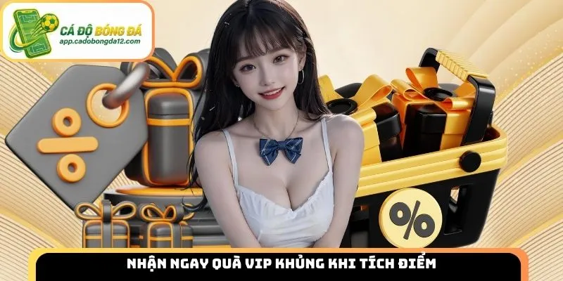 Nhận ngay quà VIP khủng khi tích điểm