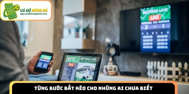 Từng bước bắt kèo cho những ai chưa biết
