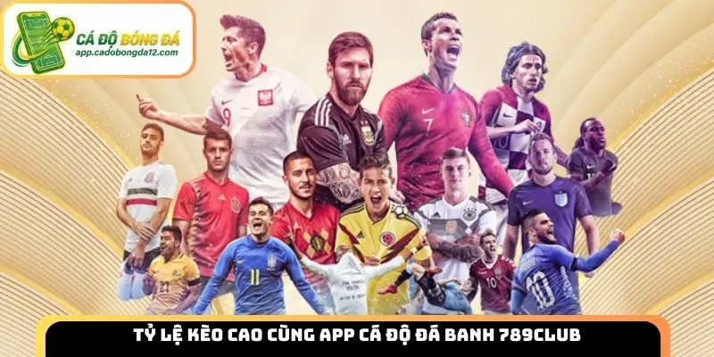 Tỷ lệ kèo cao cùng app cá độ đá banh 789Club